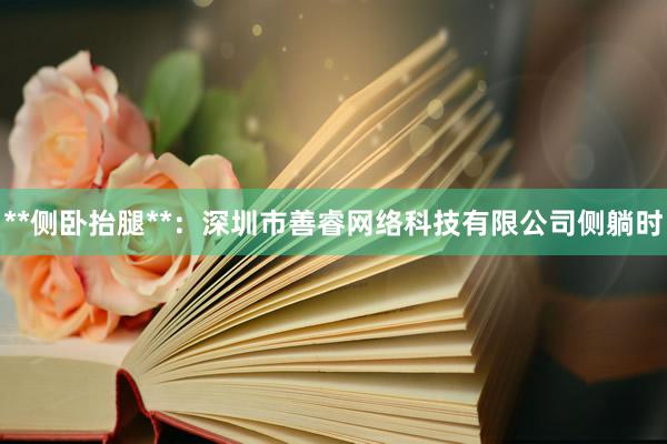 **侧卧抬腿**:深圳市善睿网络科技有限公司侧躺时