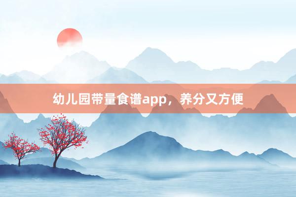 幼儿园带量食谱app，养分又方便